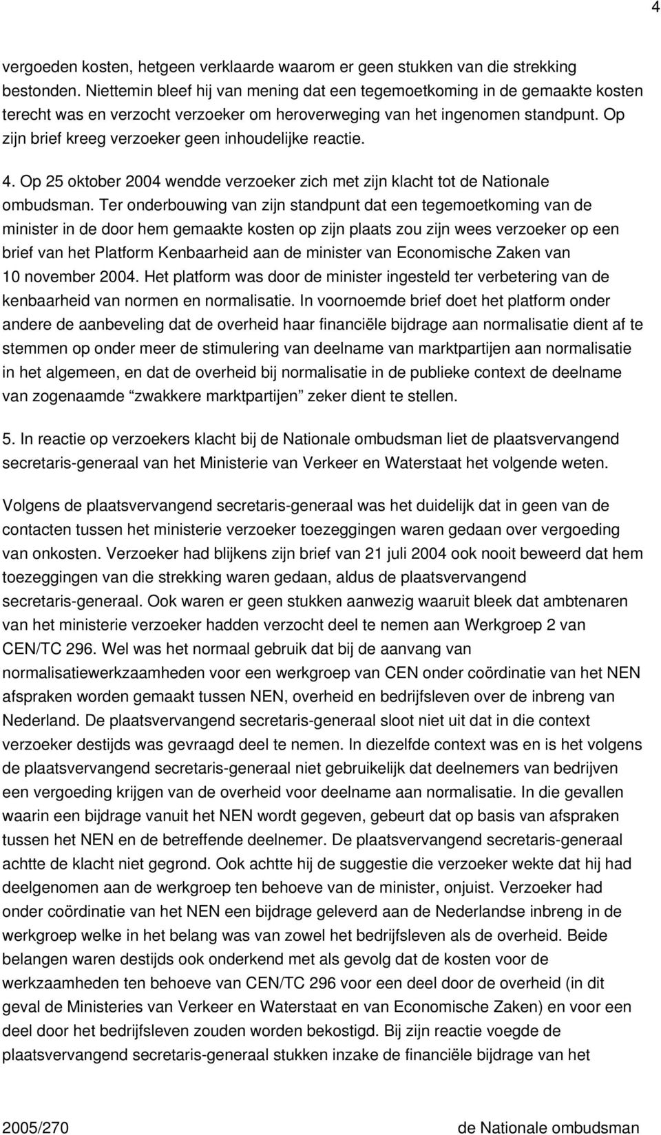Op zijn brief kreeg verzoeker geen inhoudelijke reactie. 4. Op 25 oktober 2004 wendde verzoeker zich met zijn klacht tot de Nationale ombudsman.