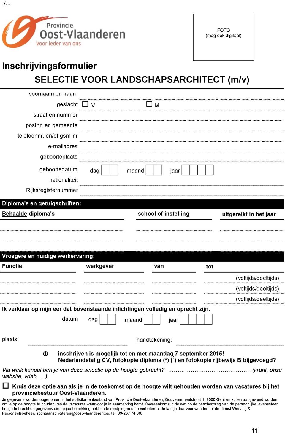 Vroegere en huidige werkervaring: Functie werkgever van tot (voltijds/deeltijds) (voltijds/deeltijds) Ik verklaar op mijn eer dat bovenstaande inlichtingen volledig en oprecht zijn.