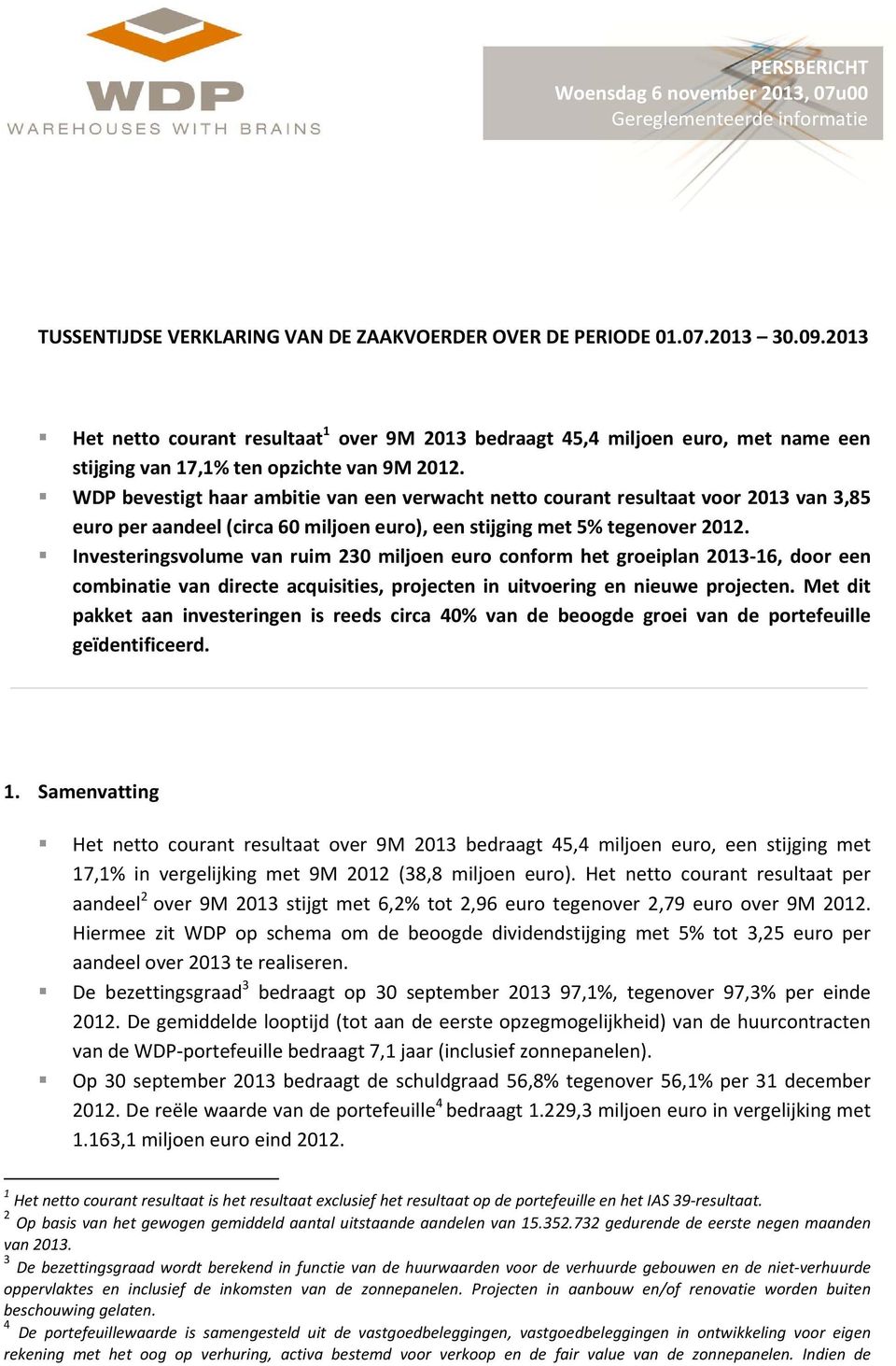 WDP bevestigt haar ambitie van een verwacht netto courant resultaat voor 2013 van 3,85 euro per aandeel (circa 60 miljoen euro), een stijging met 5% tegenover 2012.