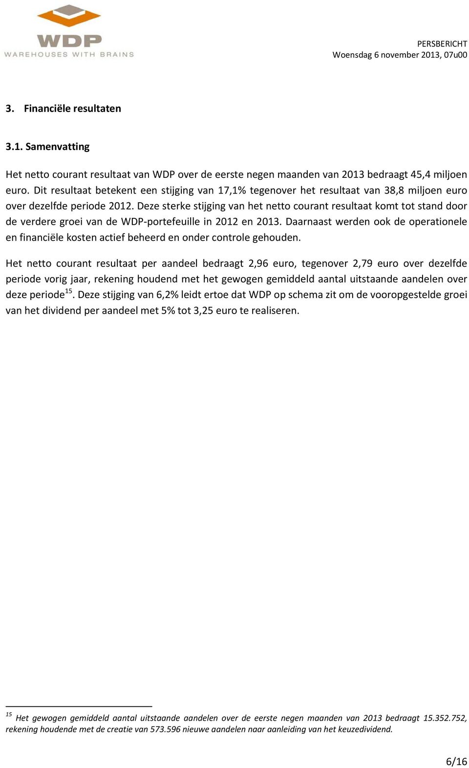 Deze sterke stijging van het netto courant resultaat komt tot stand door de verdere groei van de WDP portefeuille in 2012 en 2013.