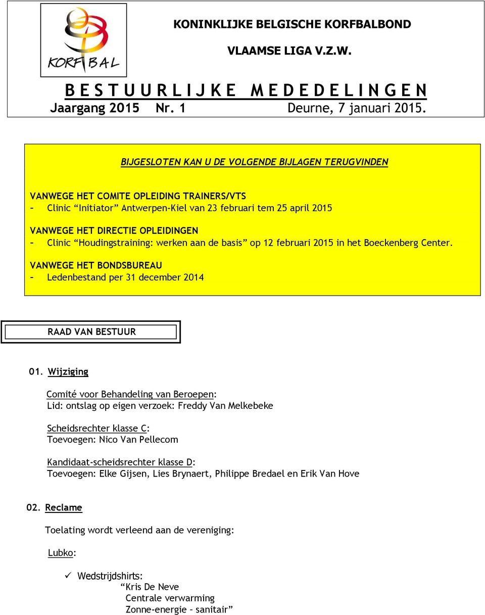 Clinic Houdingstraining: werken aan de basis op 12 februari 2015 in het Boeckenberg Center. VANWEGE HET BONDSBUREAU - Ledenbestand per 31 december 2014 RAAD VAN BESTUUR 01.