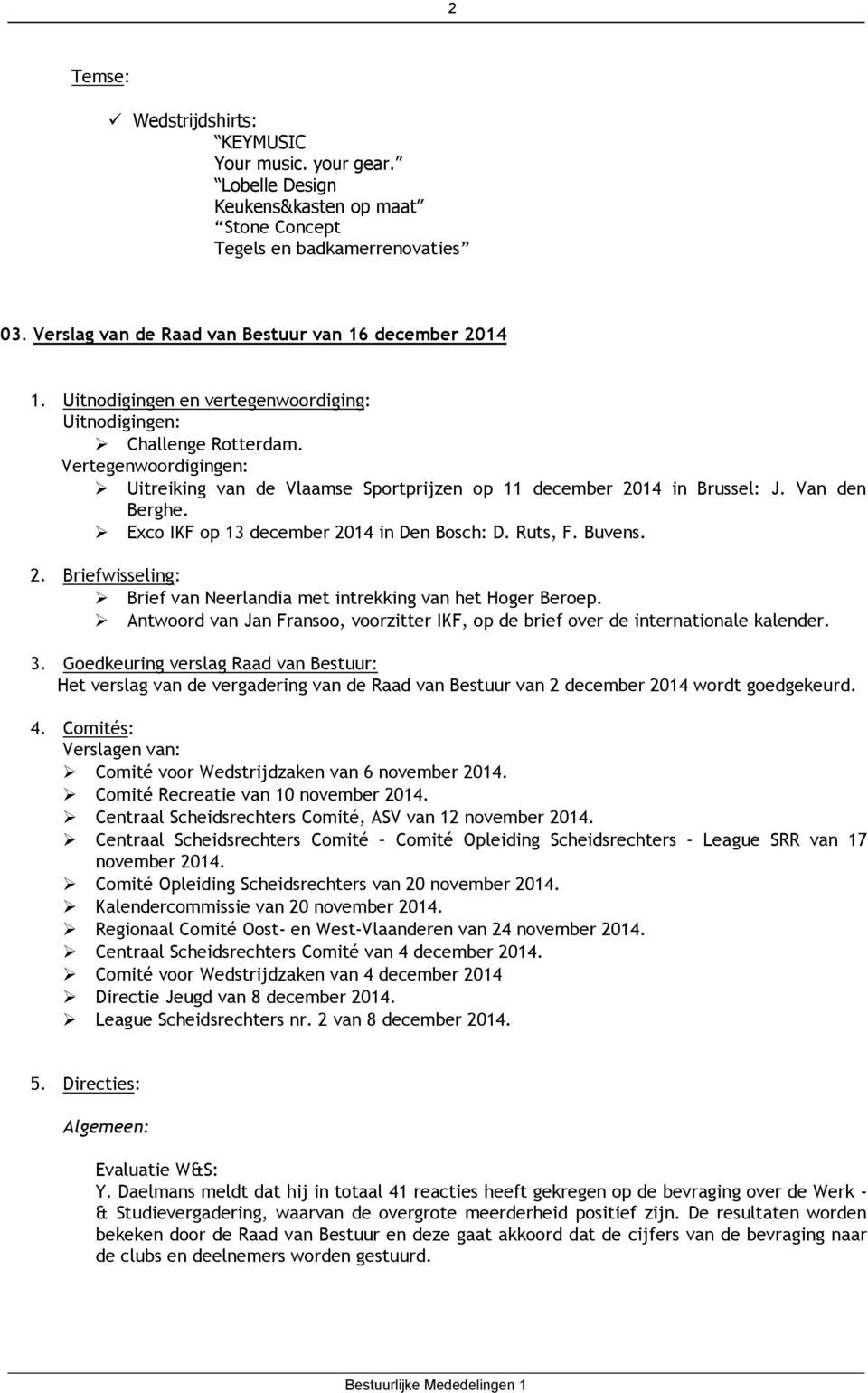 Exco IKF op 13 december 2014 in Den Bosch: D. Ruts, F. Buvens. 2. Briefwisseling: Brief van Neerlandia met intrekking van het Hoger Beroep.