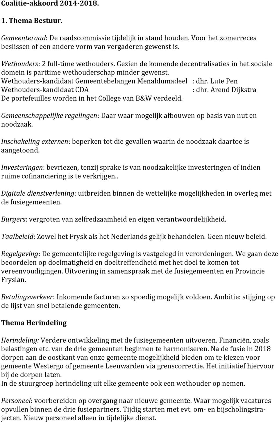 Lute Pen Wethouders-kandidaat CDA : dhr. Arend Dijkstra De portefeuilles worden in het College van B&W verdeeld.