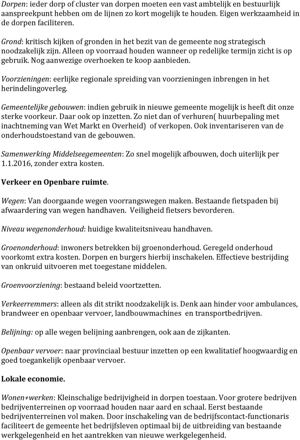 Nog aanwezige overhoeken te koop aanbieden. Voorzieningen: eerlijke regionale spreiding van voorzieningen inbrengen in het herindelingoverleg.