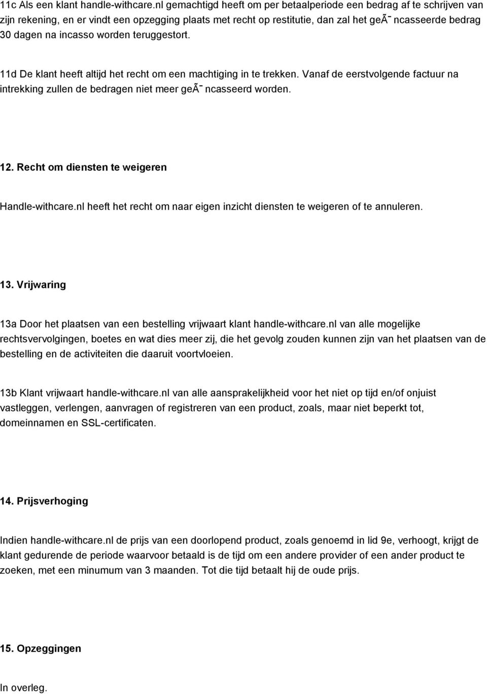 worden teruggestort. 11d De klant heeft altijd het recht om een machtiging in te trekken. Vanaf de eerstvolgende factuur na intrekking zullen de bedragen niet meer geã ncasseerd worden. 12.