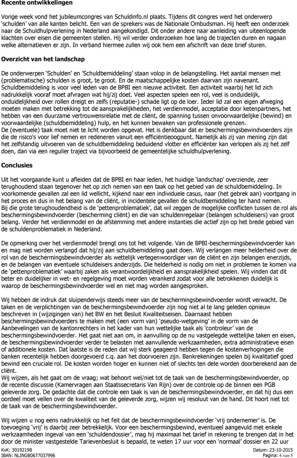 Dit onder andere naar aanleiding van uiteenlopende klachten over eisen die gemeenten stellen. Hij wil verder onderzoeken hoe lang de trajecten duren en nagaan welke alternatieven er zijn.