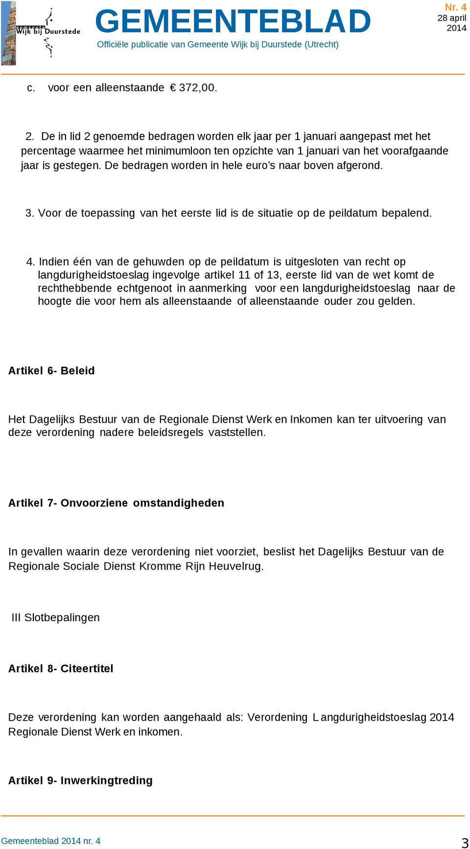 De bedragen worden in hele euro s naar boven afgerond. 3. Voor de toepassing van het eerste lid is de situatie op de peildatum bepalend. 4.