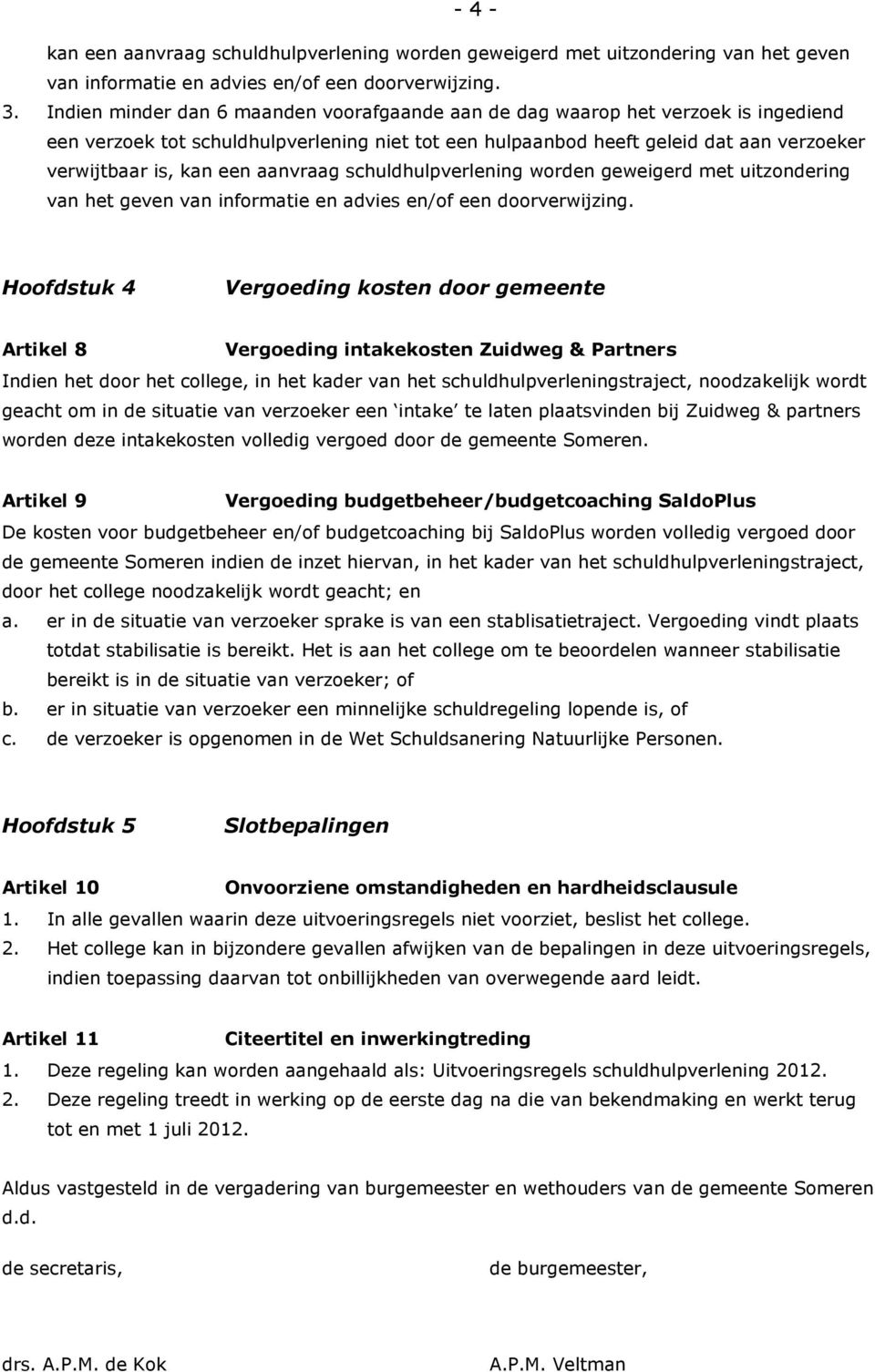 aanvraag schuldhulpverlening worden geweigerd met uitzondering van het geven van informatie en advies en/of een doorverwijzing.