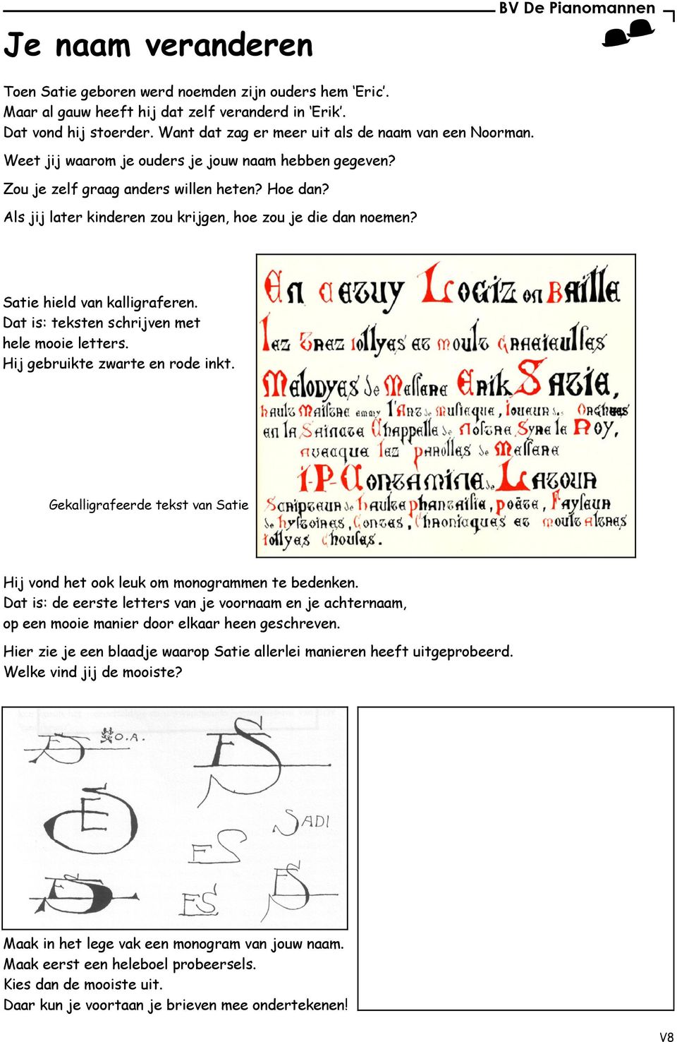 Dat is: teksten schrijven met hele mooie letters. Hij gebruikte zwarte en rode inkt. Gekalligrafeerde tekst van Satie Hij vond het ook leuk om monogrammen te bedenken.