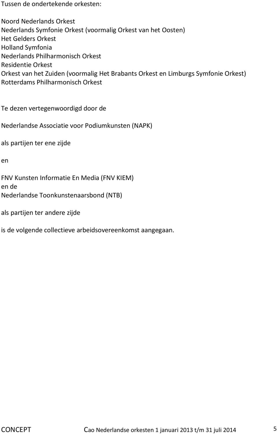 vertegenwoordigd door de Nederlandse Associatie voor Podiumkunsten (NAPK) als partijen ter ene zijde en FNV Kunsten Informatie En Media (FNV KIEM) en de Nederlandse