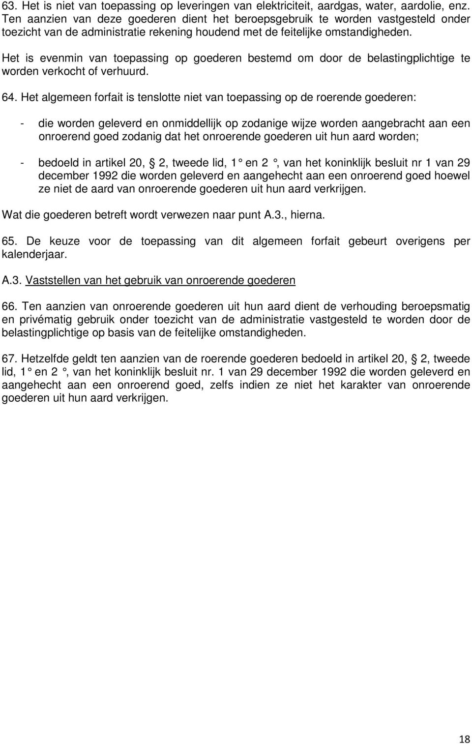 Het is evenmin van toepassing op goederen bestemd om door de belastingplichtige te worden verkocht of verhuurd. 64.