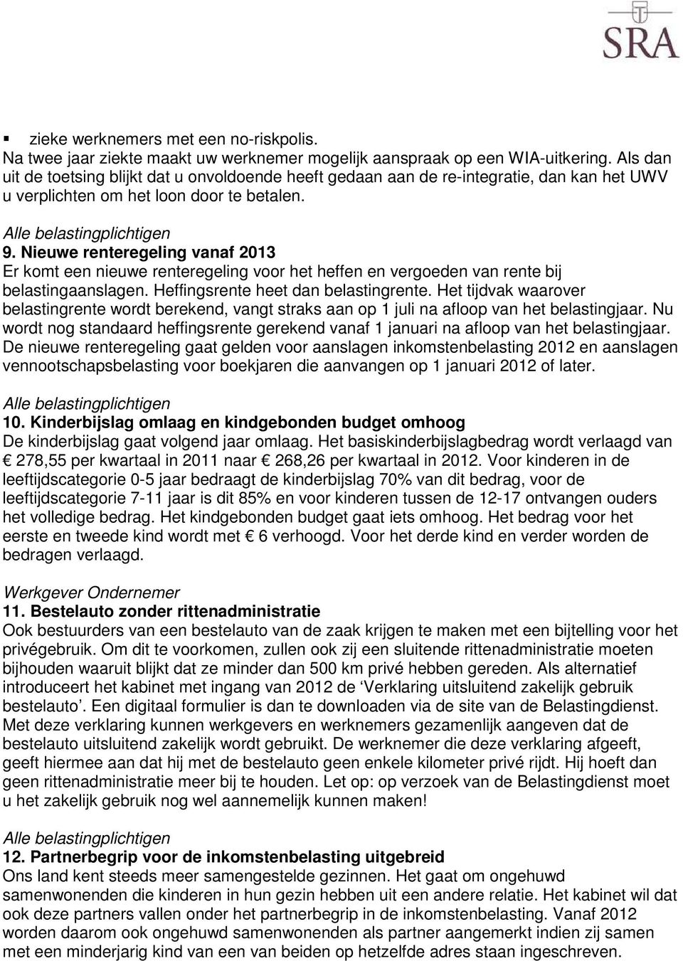 Nieuwe renteregeling vanaf 2013 Er komt een nieuwe renteregeling voor het heffen en vergoeden van rente bij belastingaanslagen. Heffingsrente heet dan belastingrente.