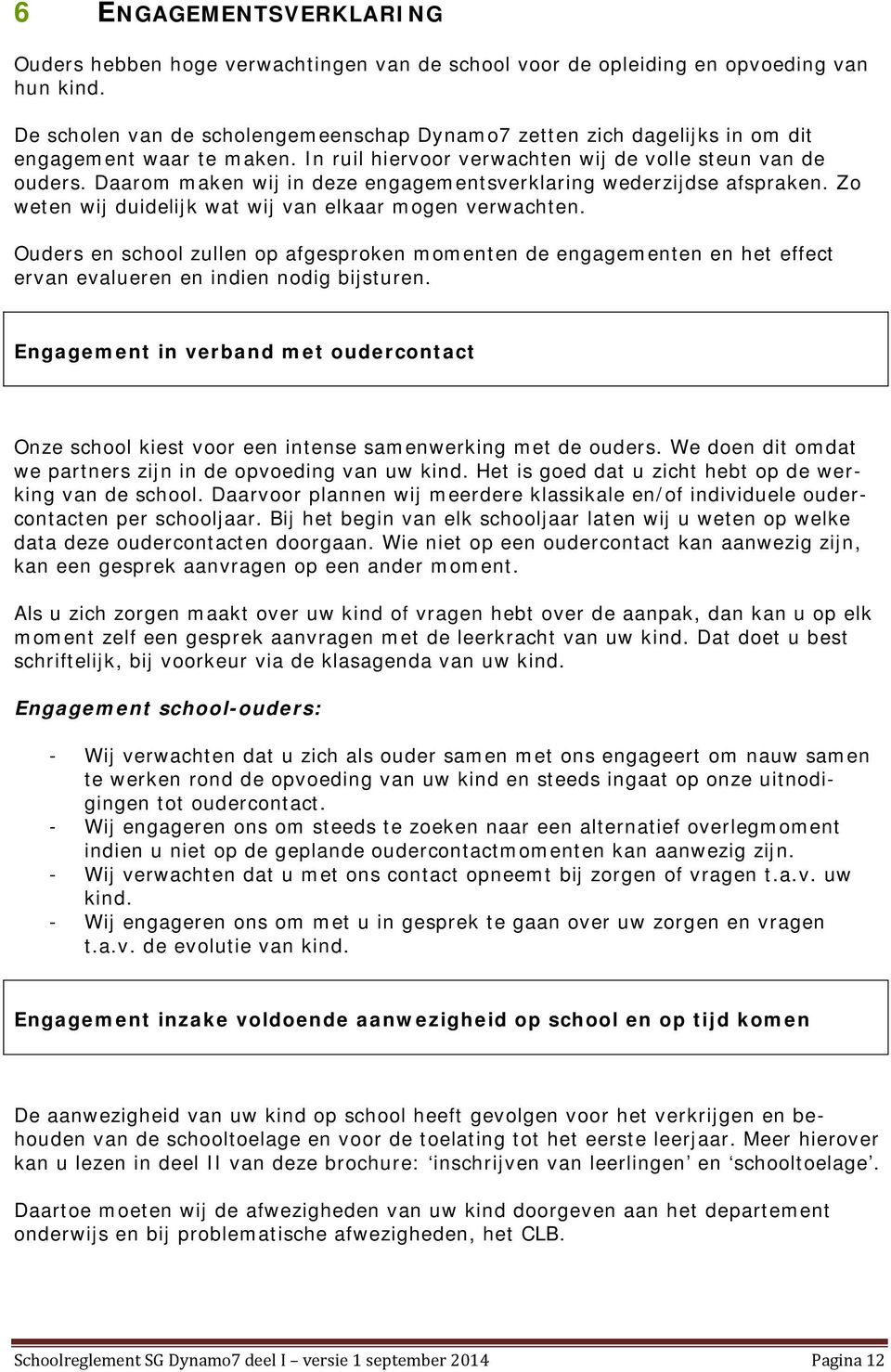 Daarom maken wij in deze engagementsverklaring wederzijdse afspraken. Zo weten wij duidelijk wat wij van elkaar mogen verwachten.