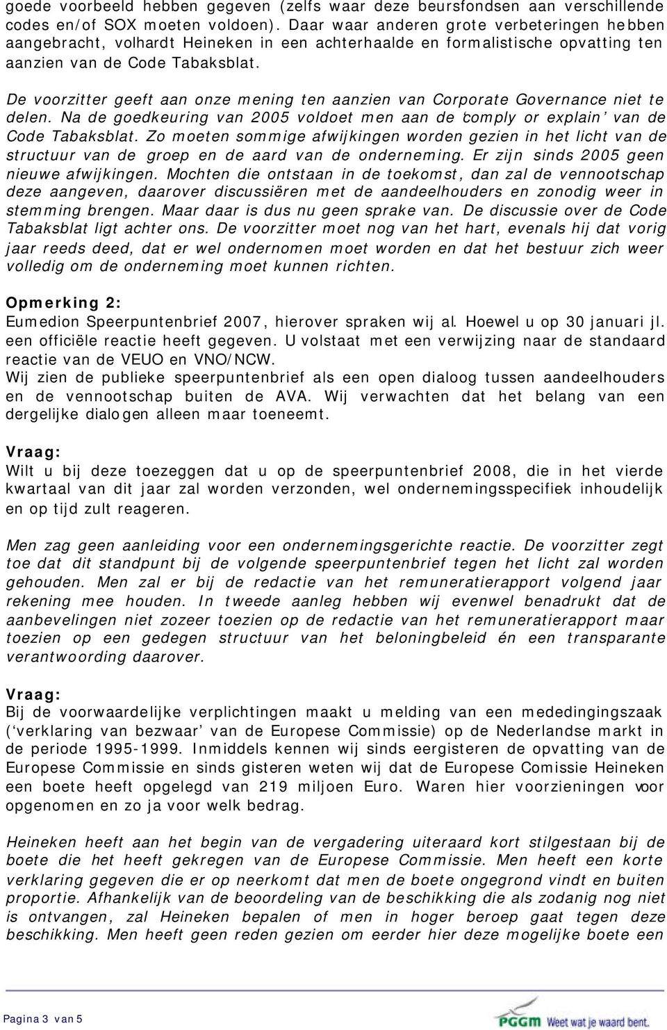 De voorzitter geeft aan onze mening ten aanzien van Corporate Governance niet te delen. Na de goedkeuring van 2005 voldoet men aan de comply or explain van de Code Tabaksblat.