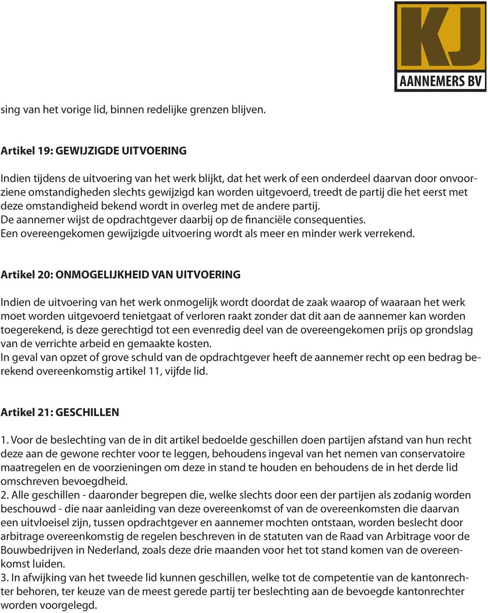 treedt de partij die het eerst met deze omstandigheid bekend wordt in overleg met de andere partij. De aannemer wijst de opdrachtgever daarbij op de financiële consequenties.