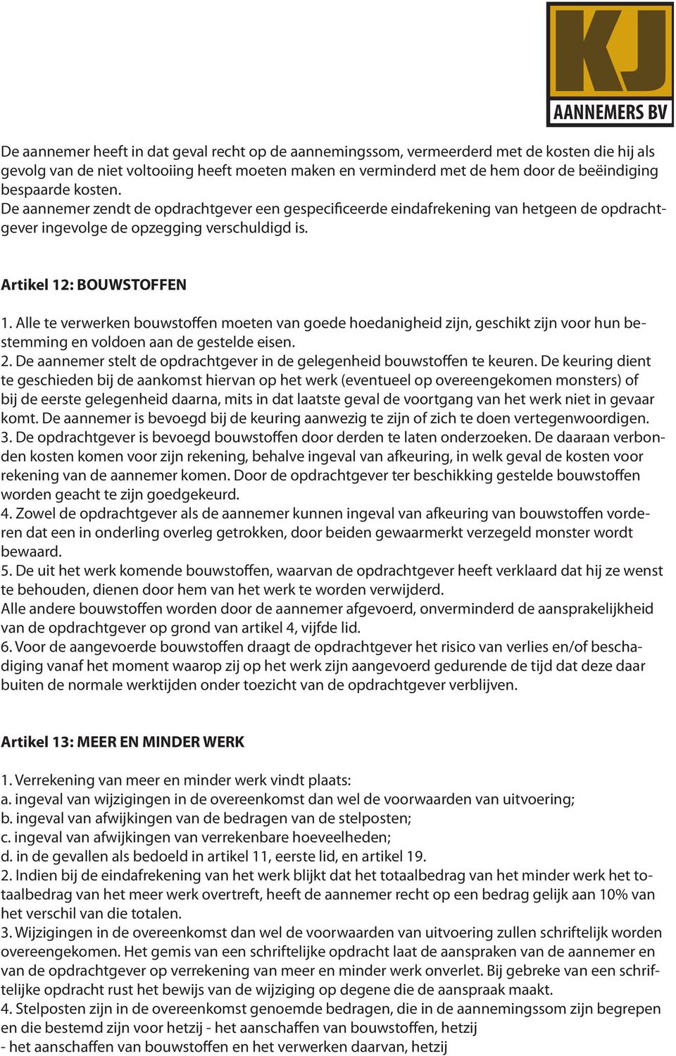 Alle te verwerken bouwstoffen moeten van goede hoedanigheid zijn, geschikt zijn voor hun bestemming en voldoen aan de gestelde eisen. 2.