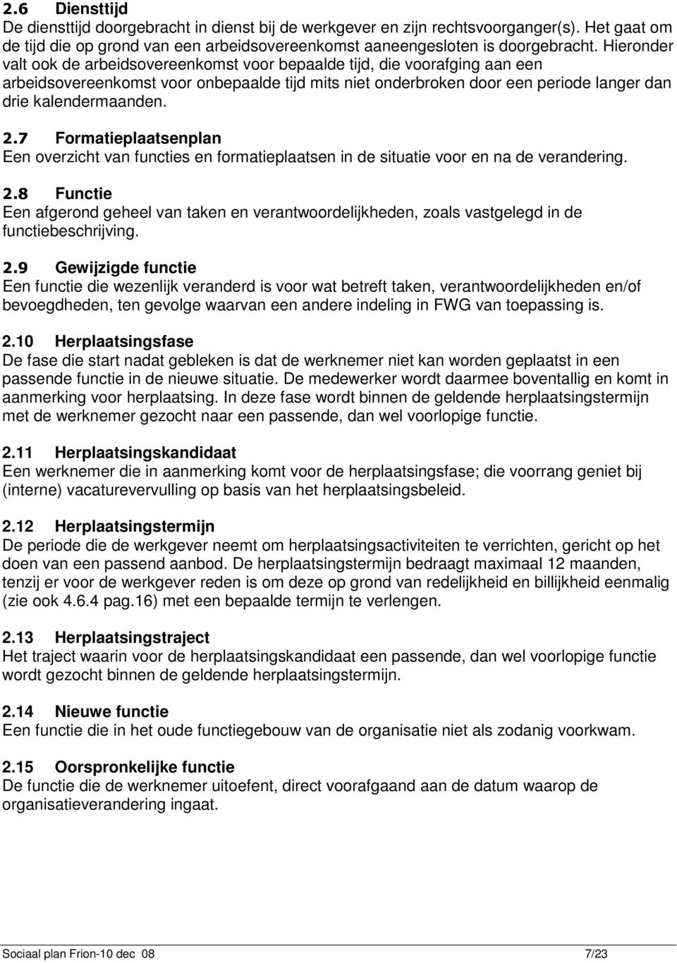 7 Formatieplaatsenplan Een overzicht van functies en formatieplaatsen in de situatie voor en na de verandering.