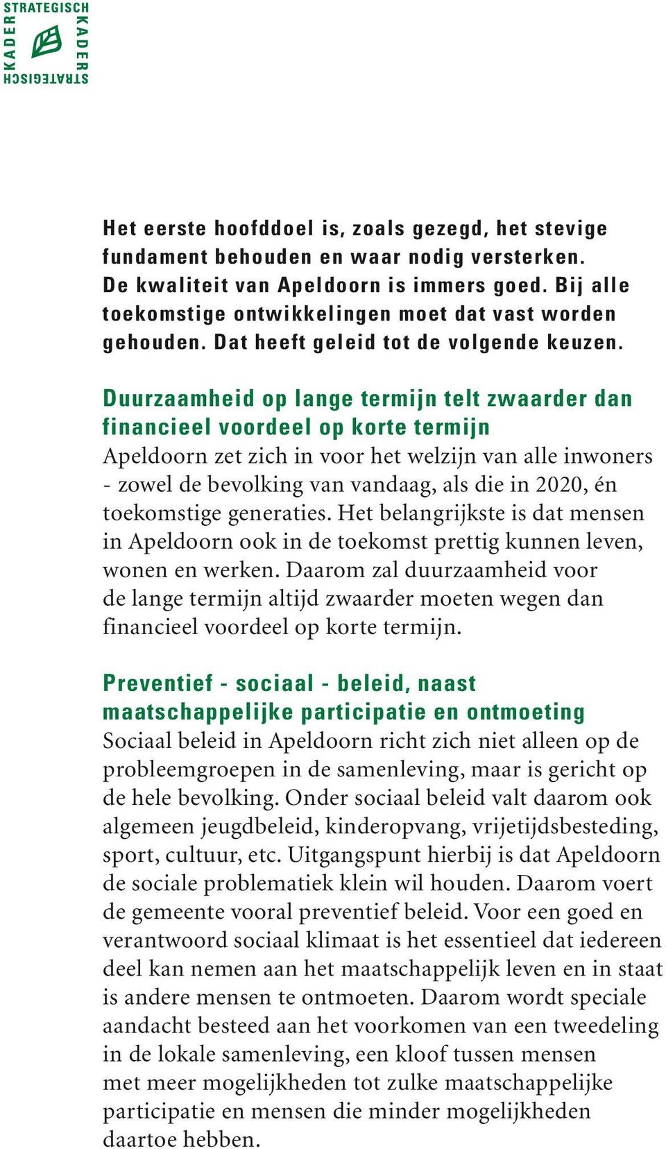 Duurzaamheid op lange termijn telt zwaarder dan financieel voordeel op korte termijn Apeldoorn zet zich in voor het welzijn van alle inwoners - zowel de bevolking van vandaag, als die in 2020, én