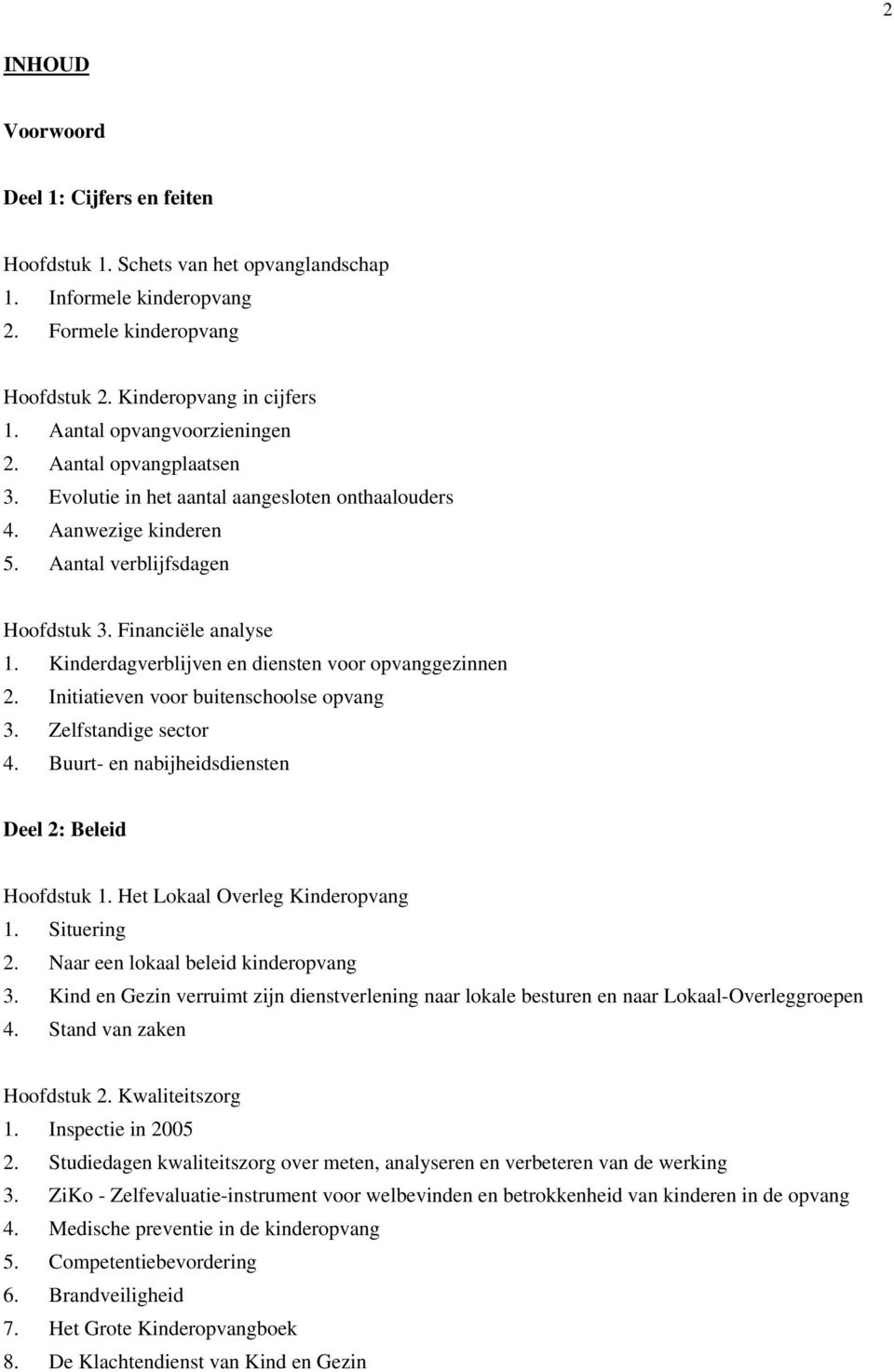 Kinderdagverblijven en diensten voor opvanggezinnen 2. Initiatieven voor buitenschoolse opvang 3. Zelfstandige sector 4. Buurt- en nabijheidsdiensten Deel 2: Beleid Hoofdstuk 1.