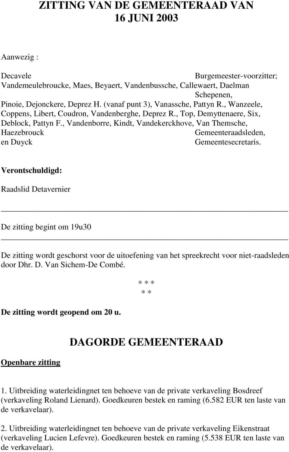 , Vandenborre, Kindt, Vandekerckhove, Van Themsche, Haezebrouck Gemeenteraadsleden, en Duyck Gemeentesecretaris.