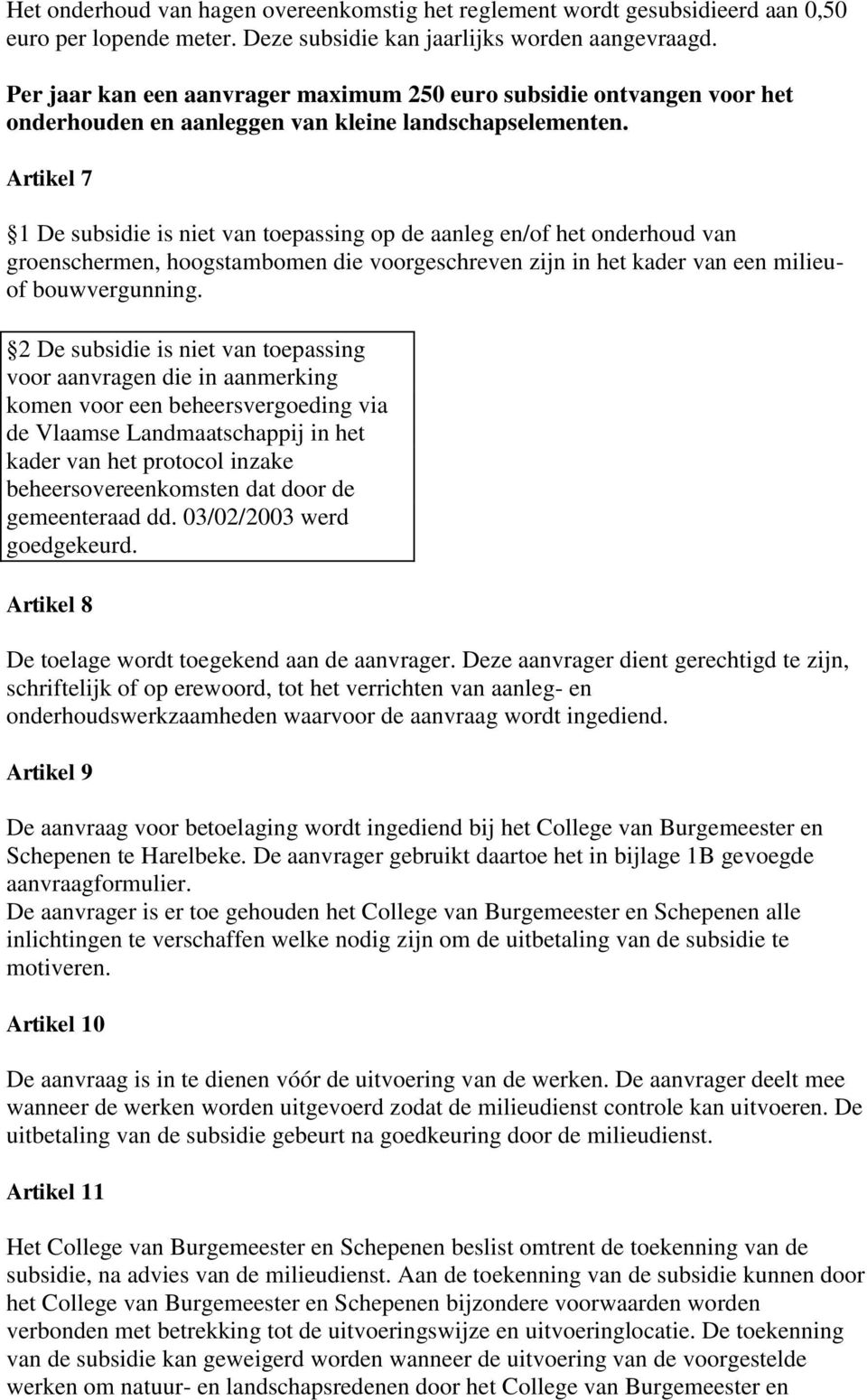 Artikel 7 1 De subsidie is niet van toepassing op de aanleg en/of het onderhoud van groenschermen, hoogstambomen die voorgeschreven zijn in het kader van een milieuof bouwvergunning.