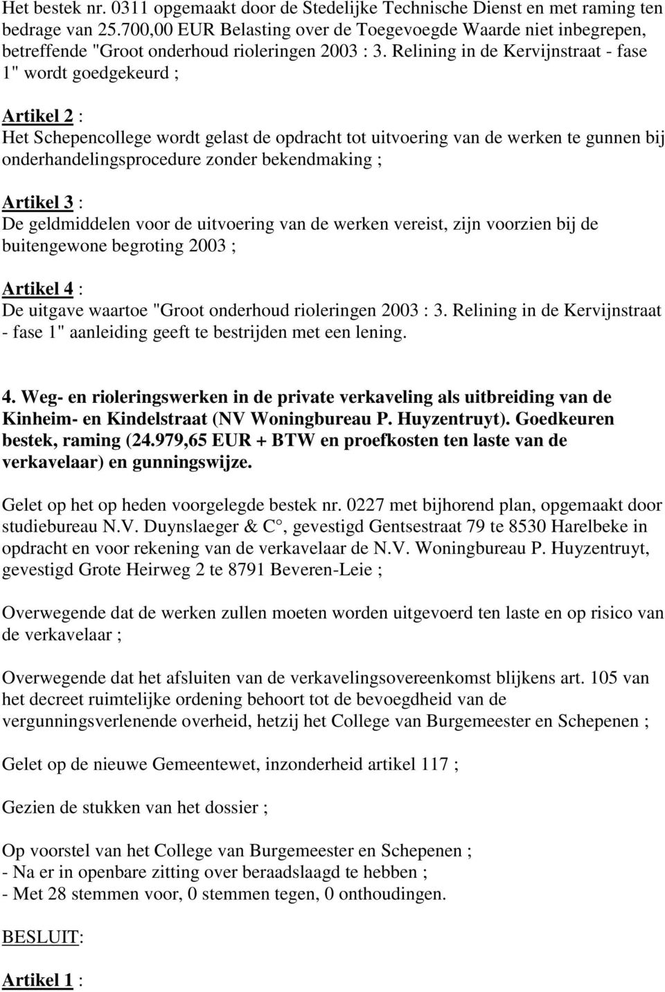 Relining in de Kervijnstraat - fase 1" wordt goedgekeurd ; Artikel 2 : Het Schepencollege wordt gelast de opdracht tot uitvoering van de werken te gunnen bij onderhandelingsprocedure zonder