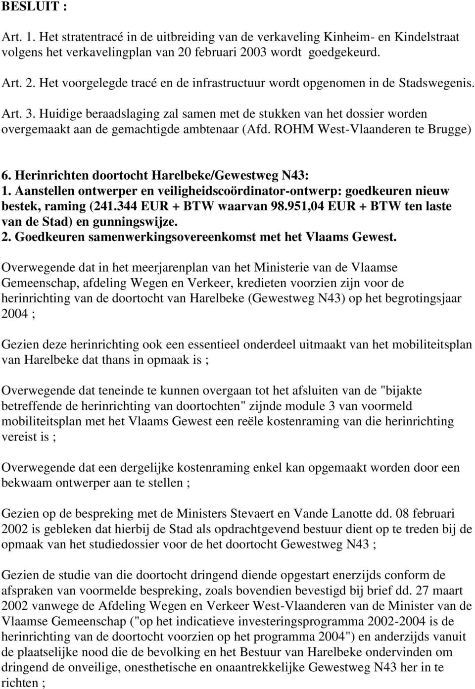 Huidige beraadslaging zal samen met de stukken van het dossier worden overgemaakt aan de gemachtigde ambtenaar (Afd. ROHM West-Vlaanderen te Brugge) 6.
