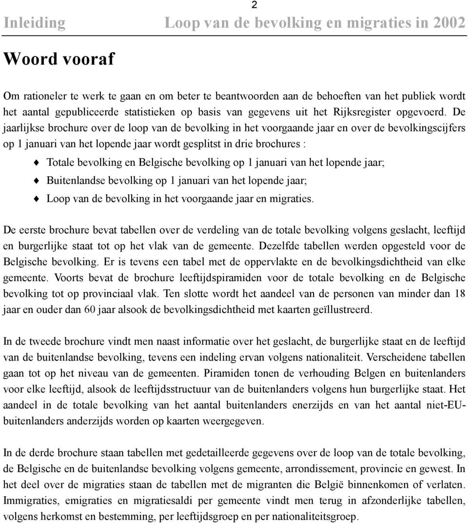 De jaarlijkse brochure over de loop van de bevolking in het voorgaande jaar en over de bevolkingscijfers op 1 januari van het lopende jaar wordt gesplitst in drie brochures : bevolking en Belgische