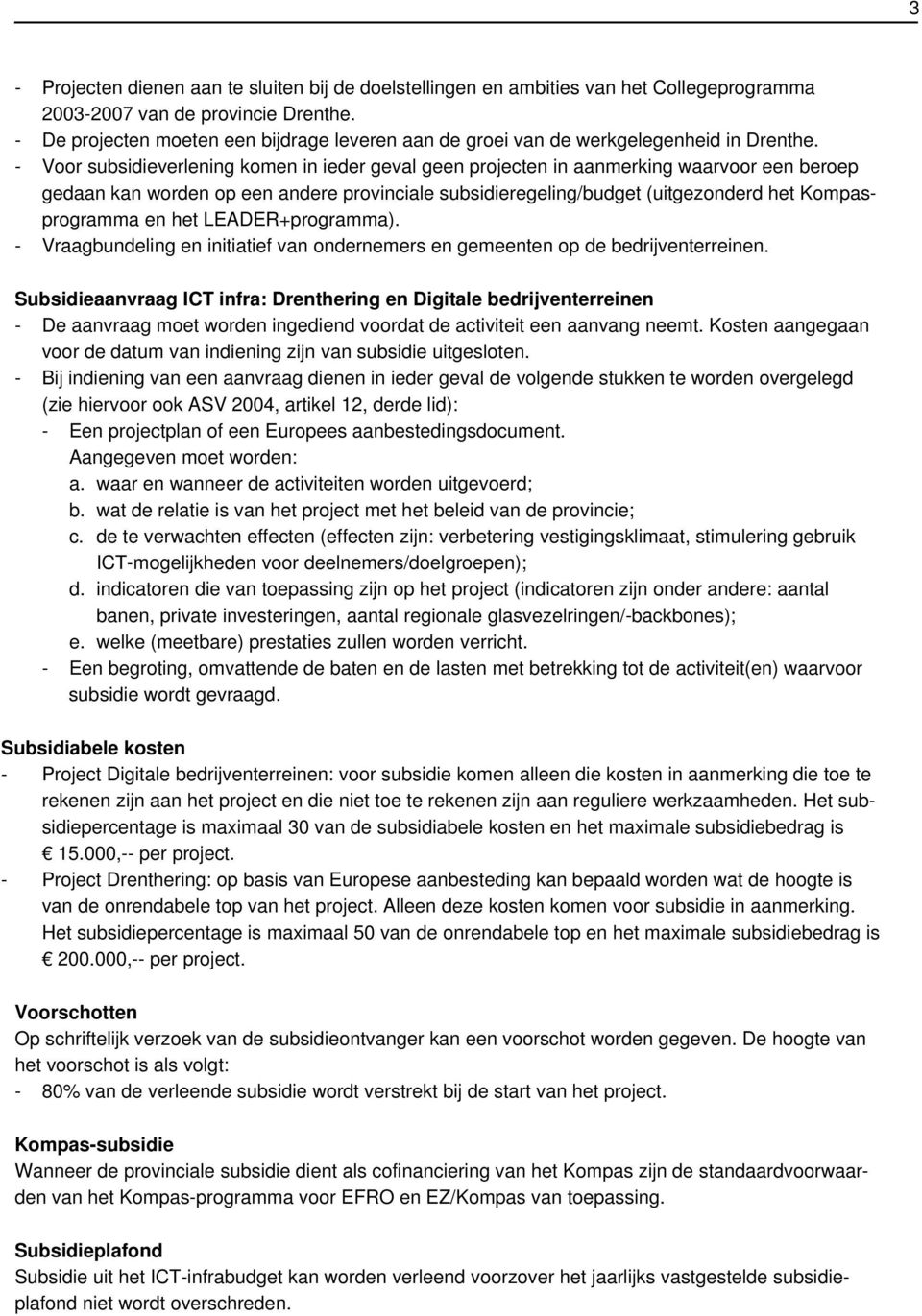 - Voor subsidieverlening komen in ieder geval geen projecten in aanmerking waarvoor een beroep gedaan kan worden op een andere provinciale subsidieregeling/budget (uitgezonderd het Kompasprogramma en