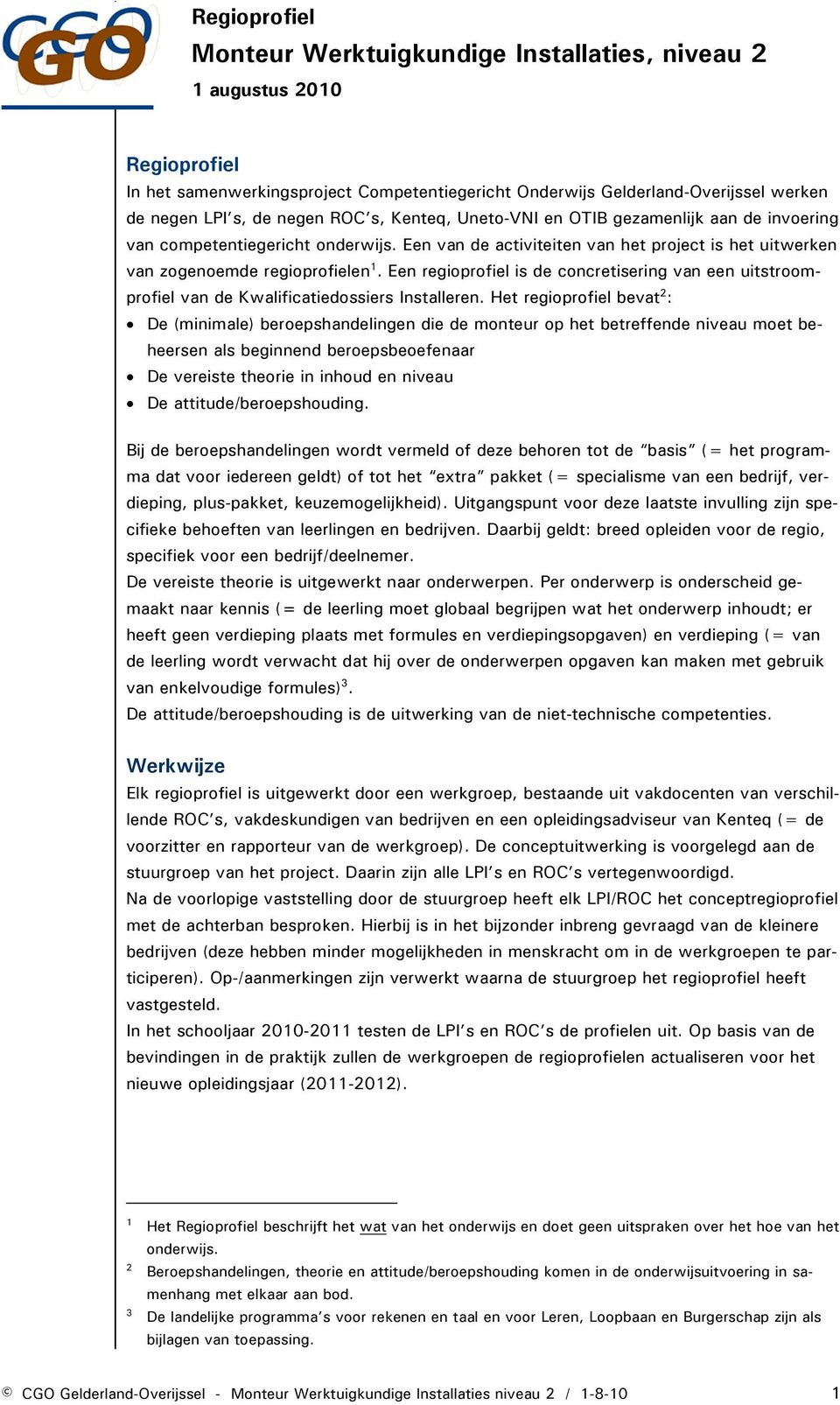 Een regioprofiel is de concretisering van een uitstroomprofiel van de Kwalificatiedossiers Installeren.