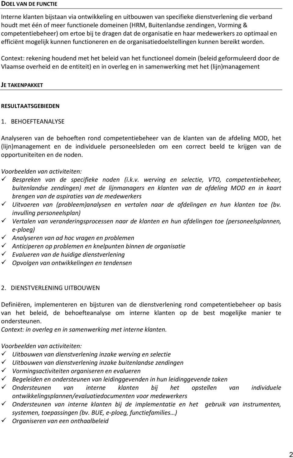Context: rekening houdend met het beleid van het functioneel domein (beleid geformuleerd door de Vlaamse overheid en de entiteit) en in overleg en in samenwerking met het (lijn)management JE