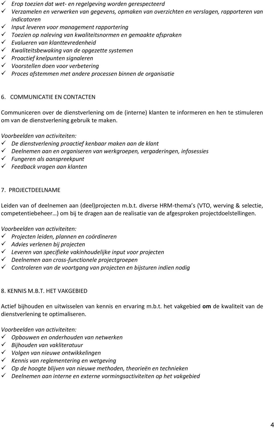 doen voor verbetering Proces afstemmen met andere processen binnen de organisatie 6.