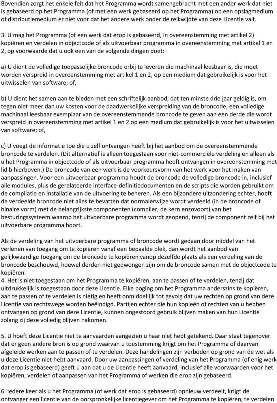 U mag het Programma (of een werk dat erop is gebaseerd, in overeenstemming met artikel 2) kopiëren en verdelen in objectcode of als uitvoerbaar programma in overeenstemming met artikel 1 en 2, op