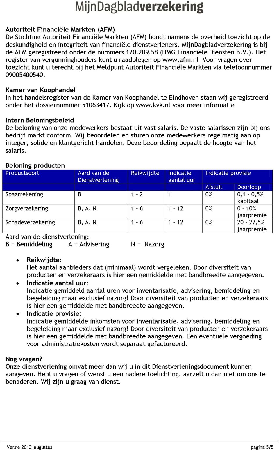 nl Voor vragen over toezicht kunt u terecht bij het Meldpunt Autoriteit Financiële Markten via telefoonnummer 09005400540.