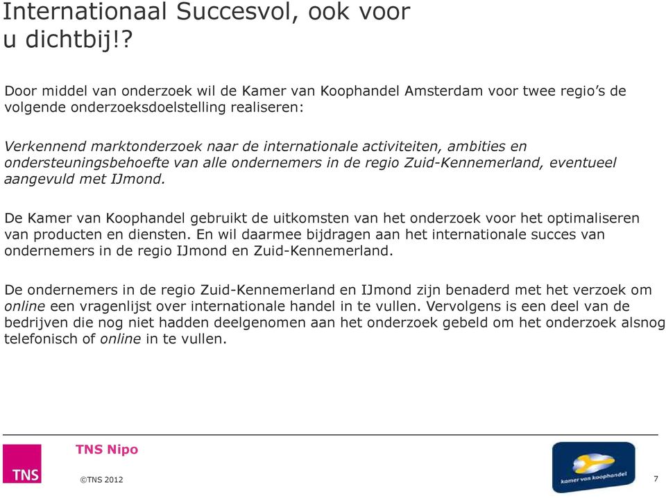 ambities en ondersteuningsbehoefte van alle ondernemers in de regio Zuid-Kennemerland, eventueel aangevuld met.