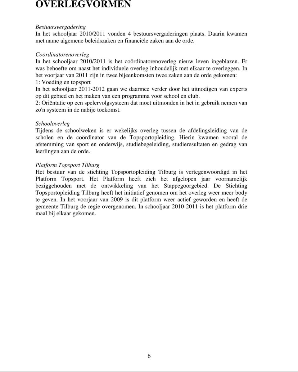 In het voorjaar van 2011 zijn in twee bijeenkomsten twee zaken aan de orde gekomen: 1: Voeding en topsport In het schooljaar 2011-2012 gaan we daarmee verder door het uitnodigen van experts op dit