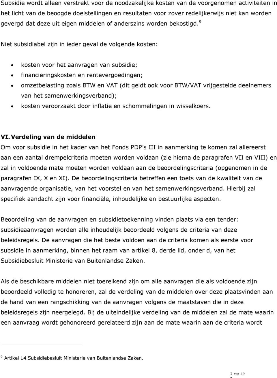 9 Niet subsidiabel zijn in ieder geval de volgende kosten: kosten voor het aanvragen van subsidie; financieringskosten en rentevergoedingen; omzetbelasting zoals BTW en VAT (dit geldt ook voor