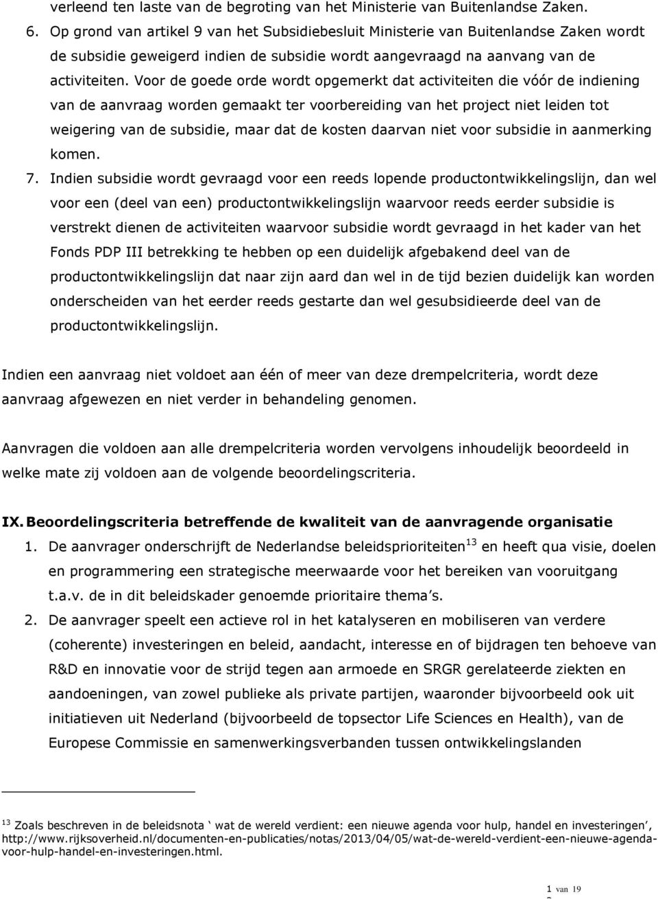 Voor de goede orde wordt opgemerkt dat activiteiten die vóór de indiening van de aanvraag worden gemaakt ter voorbereiding van het project niet leiden tot weigering van de subsidie, maar dat de