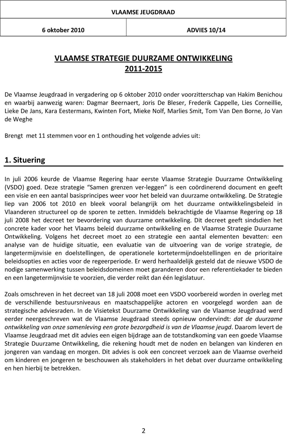 Weghe Brengt met 11 stemmen voor en 1 onthouding het volgende advies uit: 1. Situering In juli 2006 keurde de Vlaamse Regering haar eerste Vlaamse Strategie Duurzame Ontwikkeling (VSDO) goed.