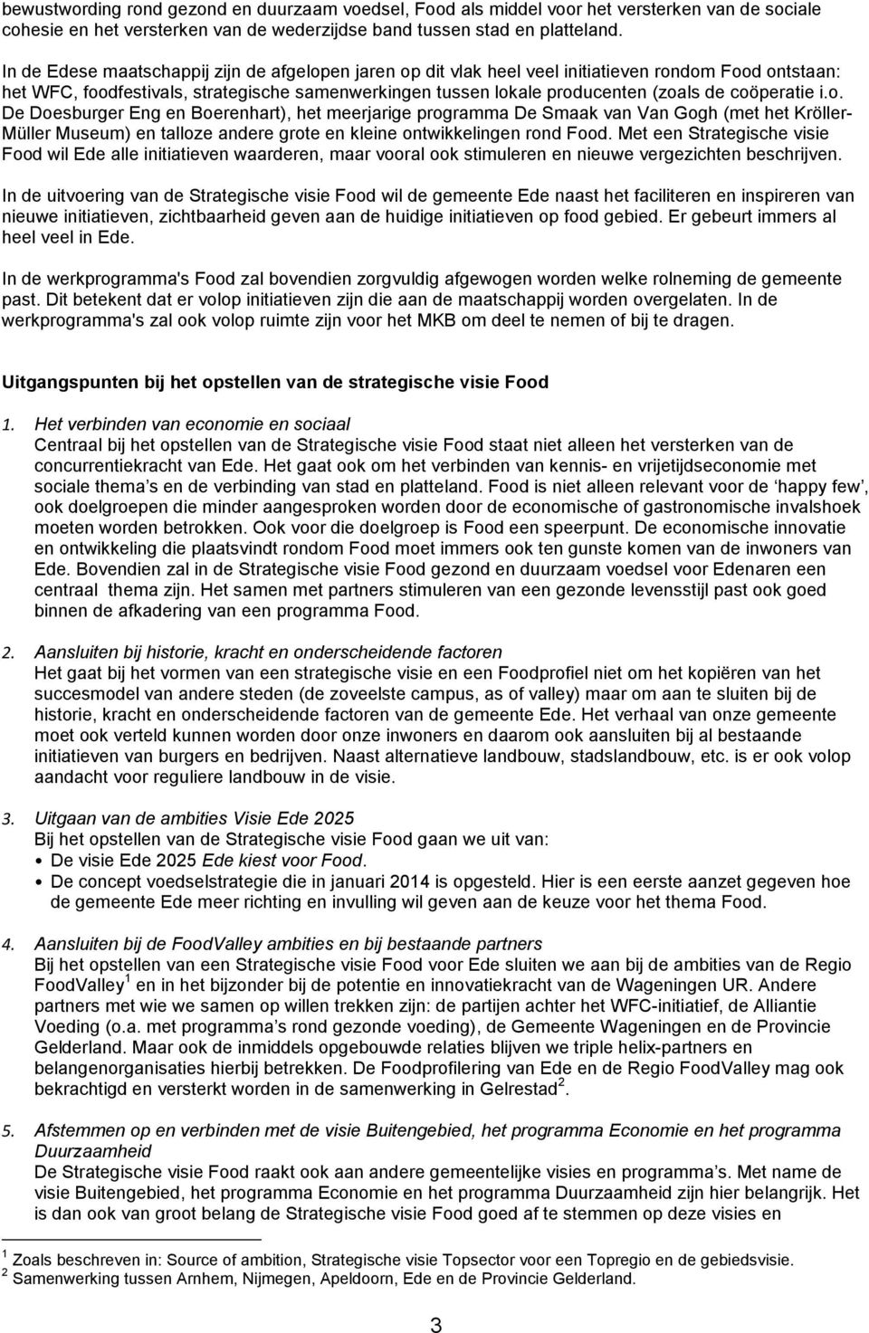 coöperatie i.o. De Doesburger Eng en Boerenhart), het meerjarige programma De Smaak van Van Gogh (met het Kröller- Müller Museum) en talloze andere grote en kleine ontwikkelingen rond Food.