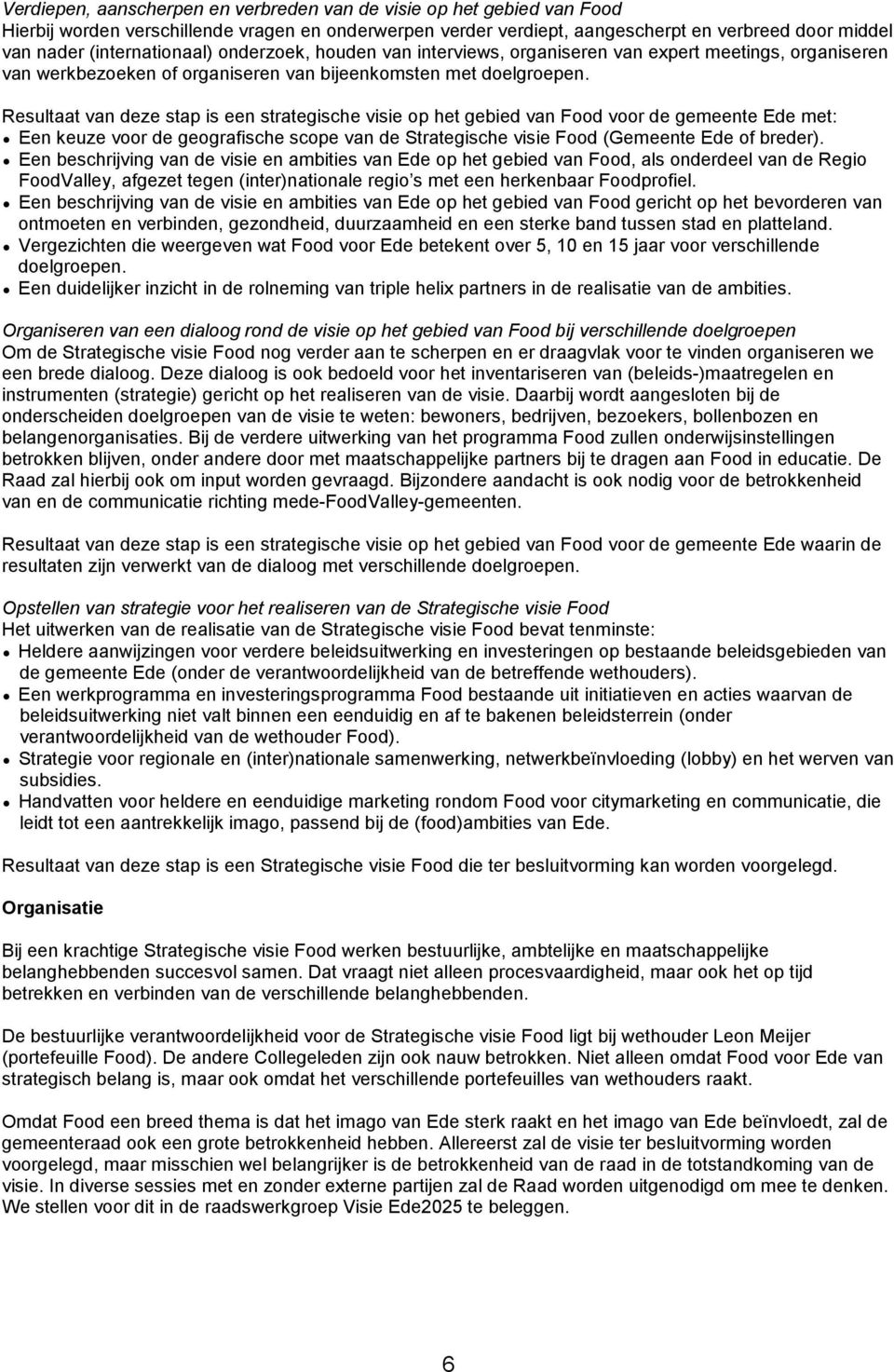 Resultaat van deze stap is een strategische visie op het gebied van Food voor de gemeente Ede met: Een keuze voor de geografische scope van de Strategische visie Food (Gemeente Ede of breder).