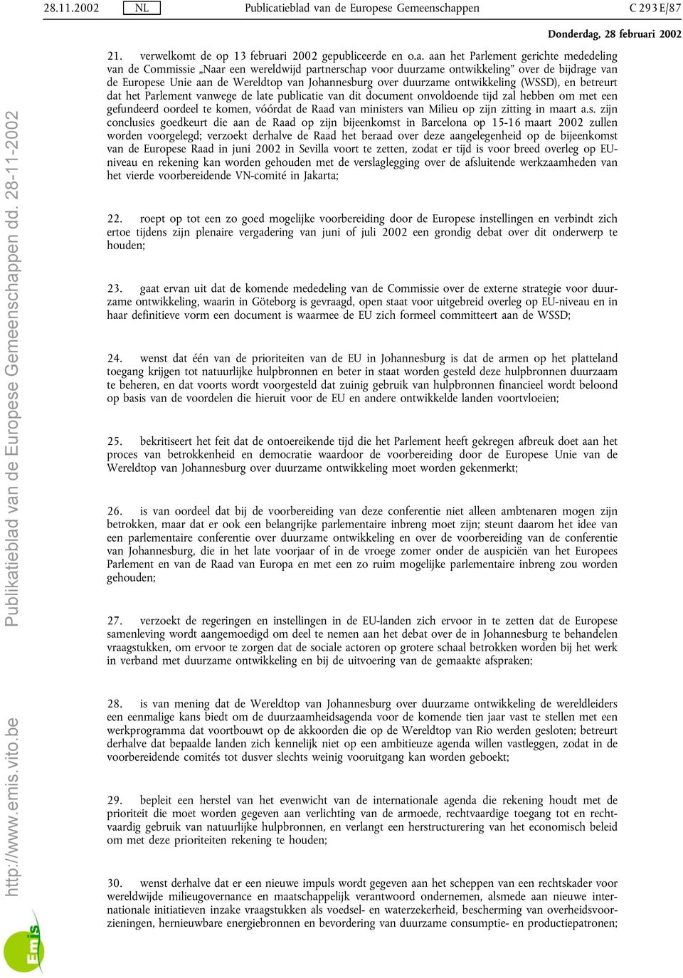 van de Europese Gemeenschappen C 293 E/87 21. verwelkomt de op 13 februari 2002 gepubliceerde en o.a. aan het Parlement gerichte mededeling van de Commissie Naar een wereldwijd partnerschap voor