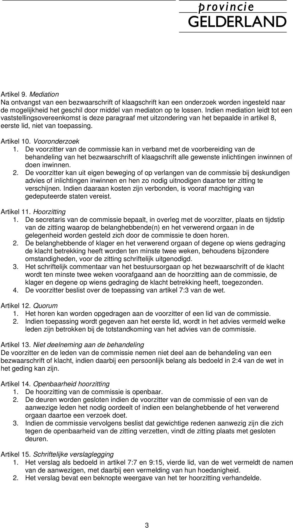 De voorzitter van de commissie kan in verband met de voorbereiding van de behandeling van het bezwaarschrift of klaagschrift alle gewenste inlichtingen inwinnen of doen inwinnen. 2.