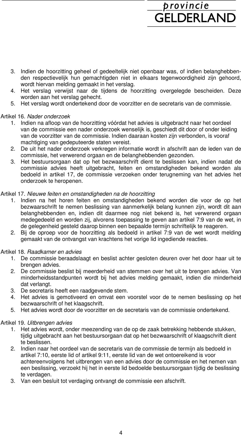 Het verslag wordt ondertekend door de voorzitter en de secretaris van de commissie. Artikel 16. Nader onderzoek 1.