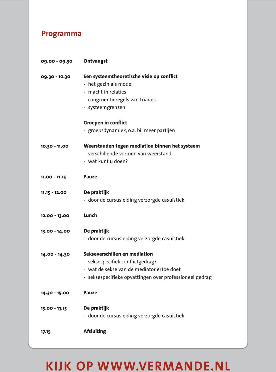 30-11.00 Weerstanden tegen mediation binnen het systeem - verschillende vormen van weerstand - wat kunt u doen? 11.00-11.15 Pauze 11.15-12.