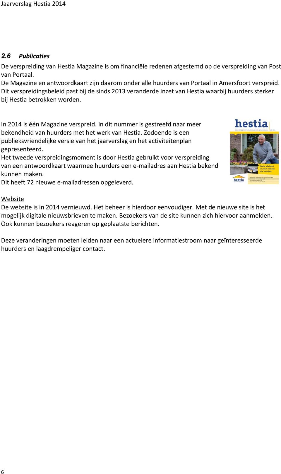 Dit verspreidingsbeleid past bij de sinds 2013 veranderde inzet van Hestia waarbij huurders sterker bij Hestia betrokken worden. In 2014 is één Magazine verspreid.