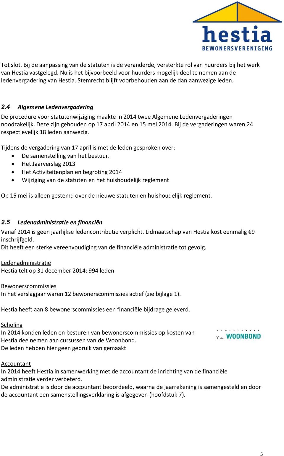 4 Algemene Ledenvergadering De procedure voor statutenwijziging maakte in 2014 twee Algemene Ledenvergaderingen noodzakelijk. Deze zijn gehouden op 17 april 2014 en 15 mei 2014.