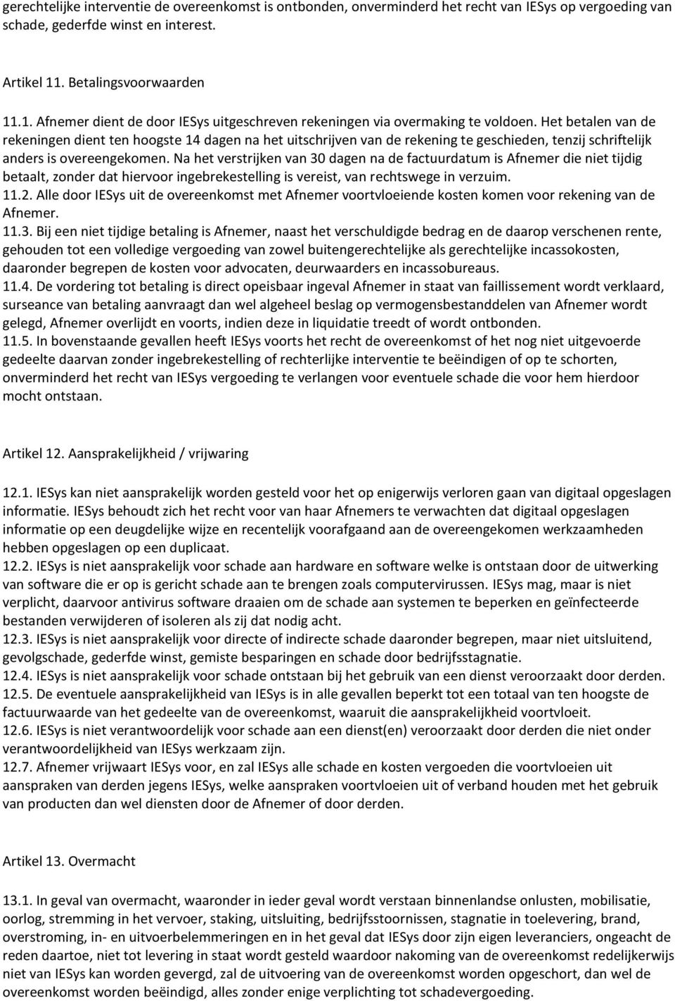 Het betalen van de rekeningen dient ten hoogste 14 dagen na het uitschrijven van de rekening te geschieden, tenzij schriftelijk anders is overeengekomen.