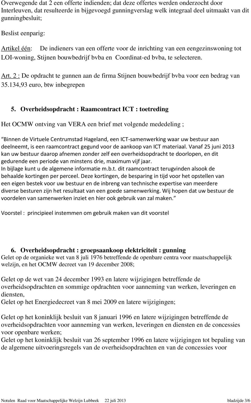 2 : De opdracht te gunnen aan de firma Stijnen bouwbedrijf bvba voor een bedrag van 35.134,93 euro, btw inbegrepen 5.