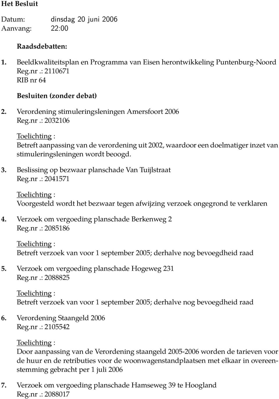 Beslissing op bezwaar planschade Van Tuijlstraat Reg.nr.: 2041571 Voorgesteld wordt het bezwaar tegen afwijzing verzoek ongegrond te verklaren 4. Verzoek om vergoeding planschade Berkenweg 2 Reg.nr.: 2085186 5.